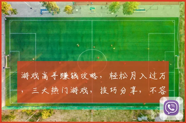 游戏高手赚钱攻略,轻松月入过万,三大热门游戏,技巧分享,不容错过